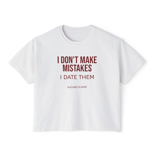 I Don’t Make Mistakes I Date Them Boxy Tee