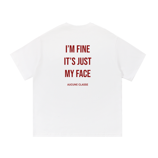 I'm fine it's just my face