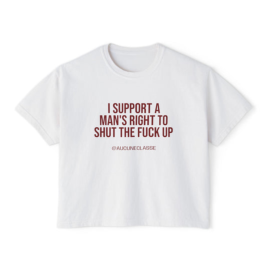 Boxy Tee — “I Support a Man’s Right to Shut the Fuck Up”